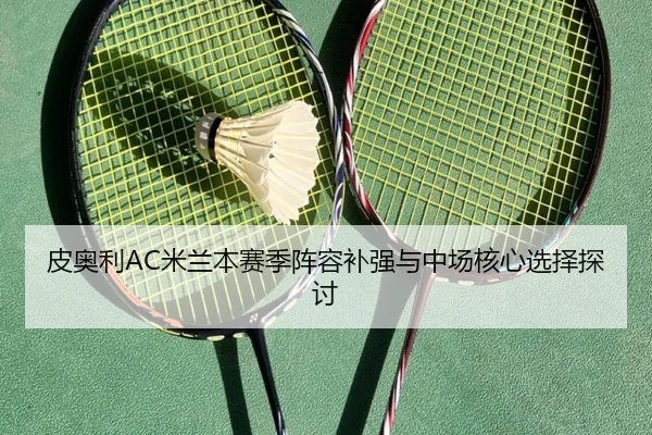 皮奥利AC米兰本赛季阵容补强与中场核心选择探讨 | chaofangames